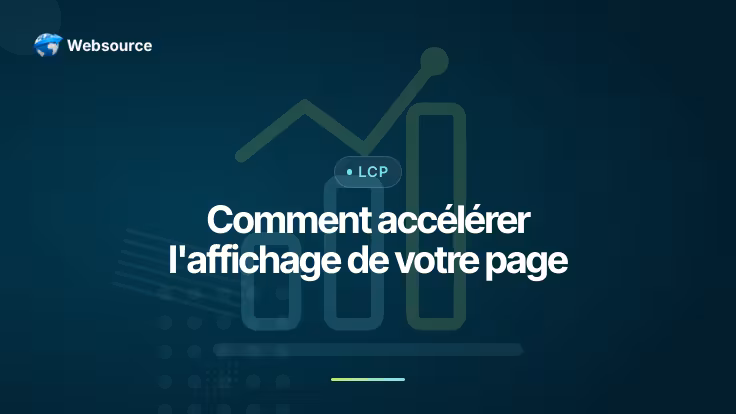 LCP : comment accélérer l'affichage de votre page