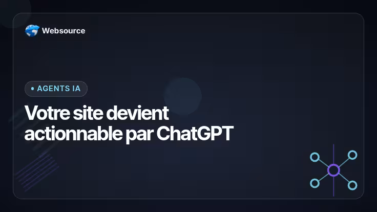 WebMCP dans ChatGPT : rendre son site actionnable par les agents IA